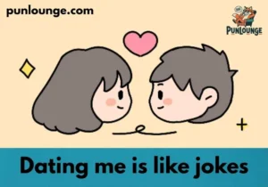 Dating me is like jokes