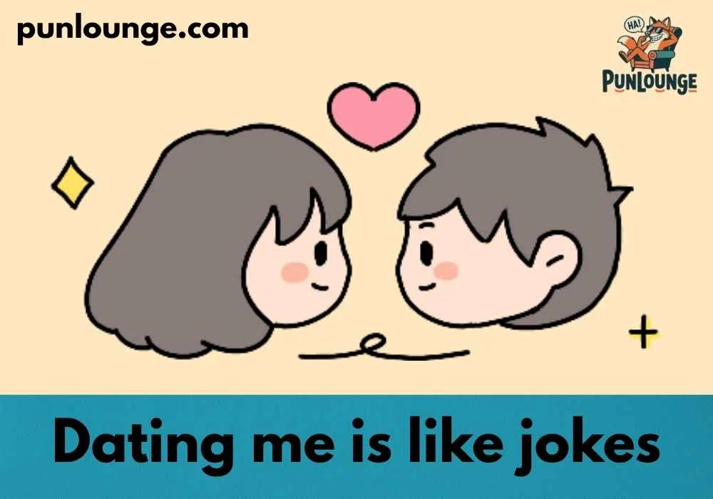Dating me is like jokes